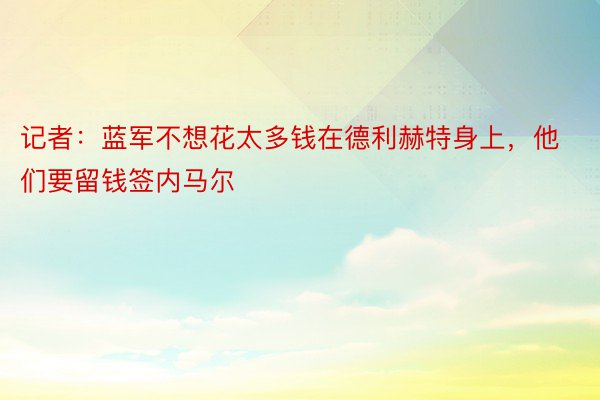 记者：蓝军不想花太多钱在德利赫特身上，他们要留钱签内马尔