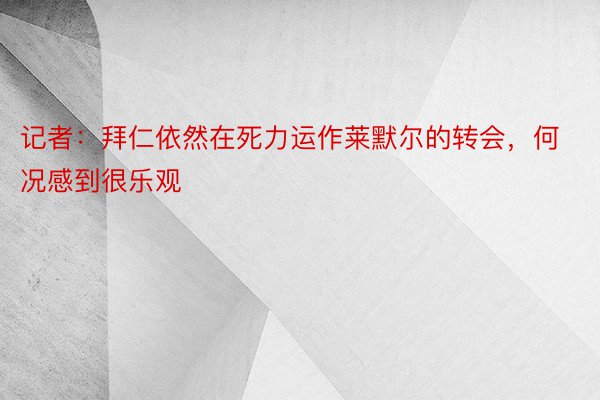 记者：拜仁依然在死力运作莱默尔的转会，何况感到很乐观