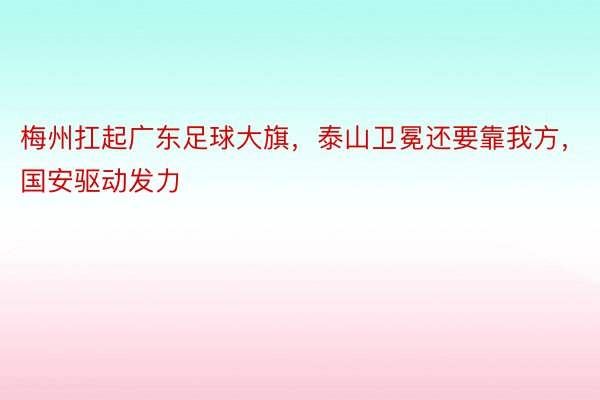 梅州扛起广东足球大旗，泰山卫冕还要靠我方，国安驱动发力