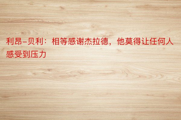 利昂-贝利：相等感谢杰拉德，他莫得让任何人感受到压力