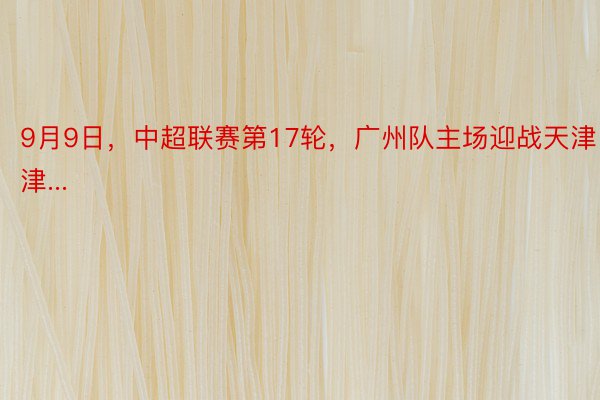 9月9日，中超联赛第17轮，广州队主场迎战天津津...