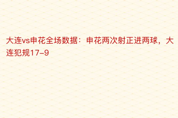 大连vs申花全场数据：申花两次射正进两球，大连犯规17-9