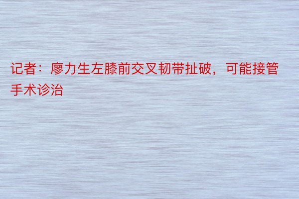 记者：廖力生左膝前交叉韧带扯破，可能接管手术诊治