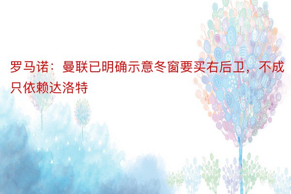 罗马诺：曼联已明确示意冬窗要买右后卫，不成只依赖达洛特