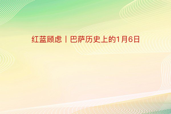 红蓝顾虑丨巴萨历史上的1月6日